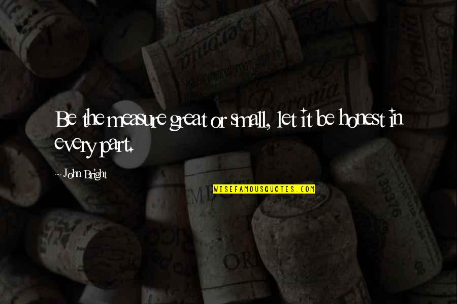 Uwagan Quotes By John Bright: Be the measure great or small, let it