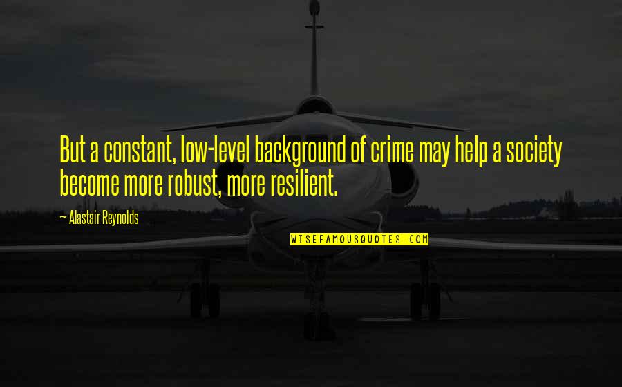Uwaifo Aromose Quotes By Alastair Reynolds: But a constant, low-level background of crime may Uwaifo Aromose Quotes By Alastair Reynolds: But a constant, low-level background of crime may