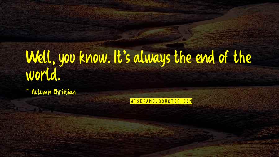 Uwais Al Qarni Quotes By Autumn Christian: Well, you know. It's always the end of Uwais Al Qarni Quotes By Autumn Christian: Well, you know. It's always the end of