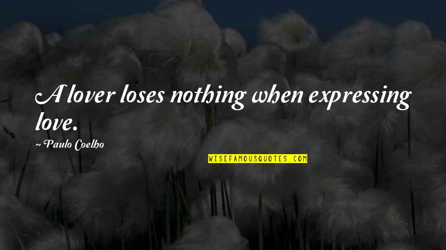 Uwanawich Gypsies Quotes By Paulo Coelho: A lover loses nothing when expressing love.