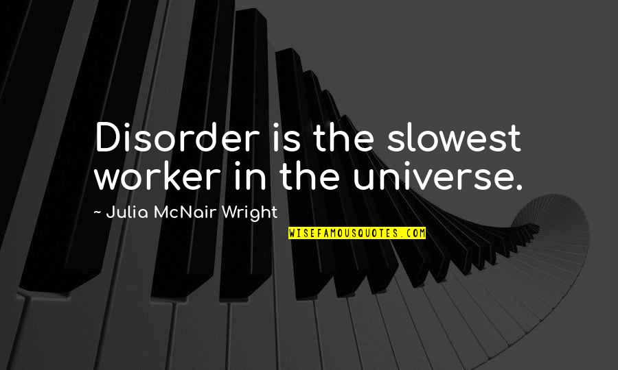 Uwatchfree Quotes By Julia McNair Wright: Disorder is the slowest worker in the universe. Uwatchfree Quotes By Julia McNair Wright: Disorder is the slowest worker in the universe.