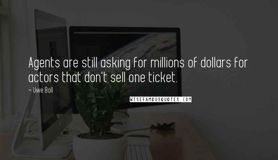 Uwe Boll quotes: Agents are still asking for millions of dollars for actors that don't sell one ticket.