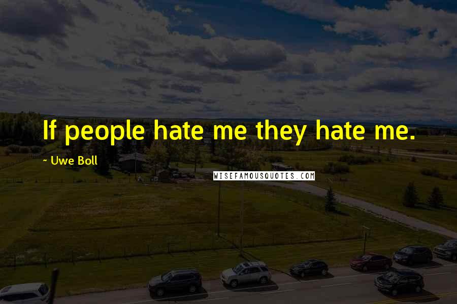 Uwe Boll quotes: If people hate me they hate me.