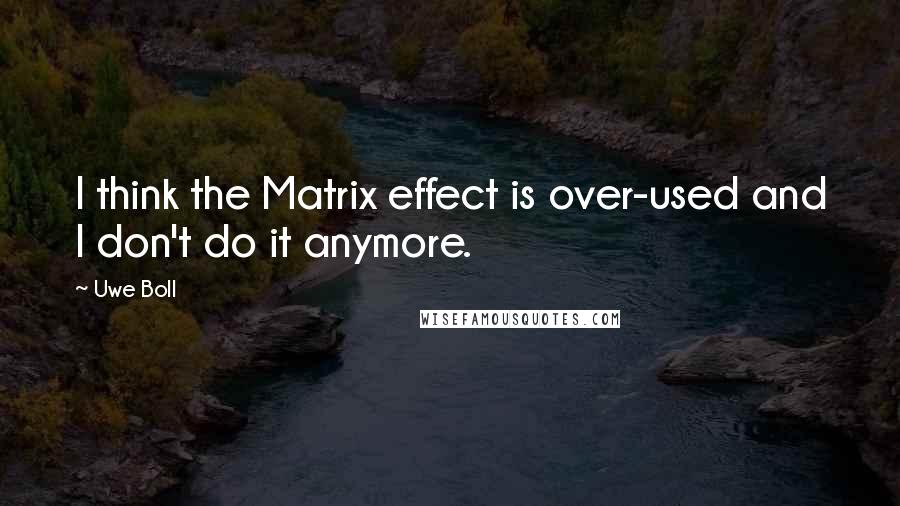 Uwe Boll quotes: I think the Matrix effect is over-used and I don't do it anymore.