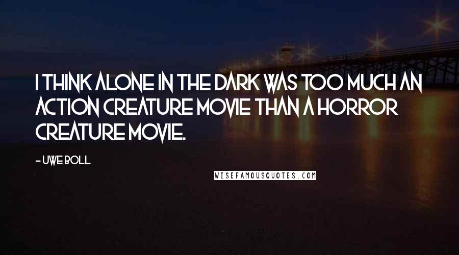 Uwe Boll quotes: I think Alone in the Dark was too much an action creature movie than a horror creature movie.