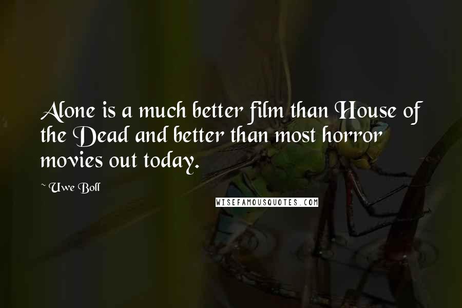 Uwe Boll quotes: Alone is a much better film than House of the Dead and better than most horror movies out today.