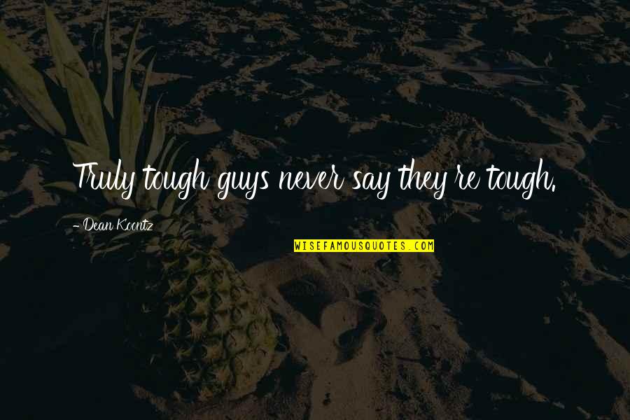 Uwe Referencing Quotes By Dean Koontz: Truly tough guys never say they're tough. Uwe Referencing Quotes By Dean Koontz: Truly tough guys never say they're tough.
