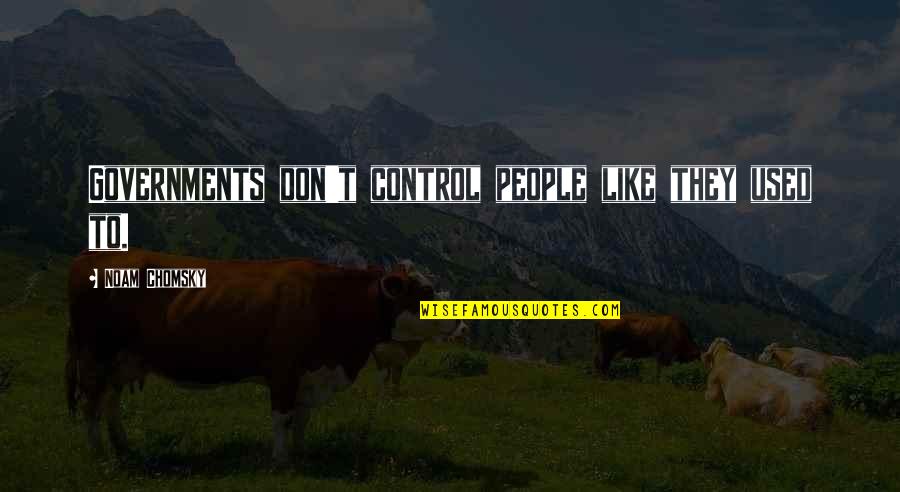 Uwem Etuk Quotes By Noam Chomsky: Governments don't control people like they used to. Uwem Etuk Quotes By Noam Chomsky: Governments don't control people like they used to.