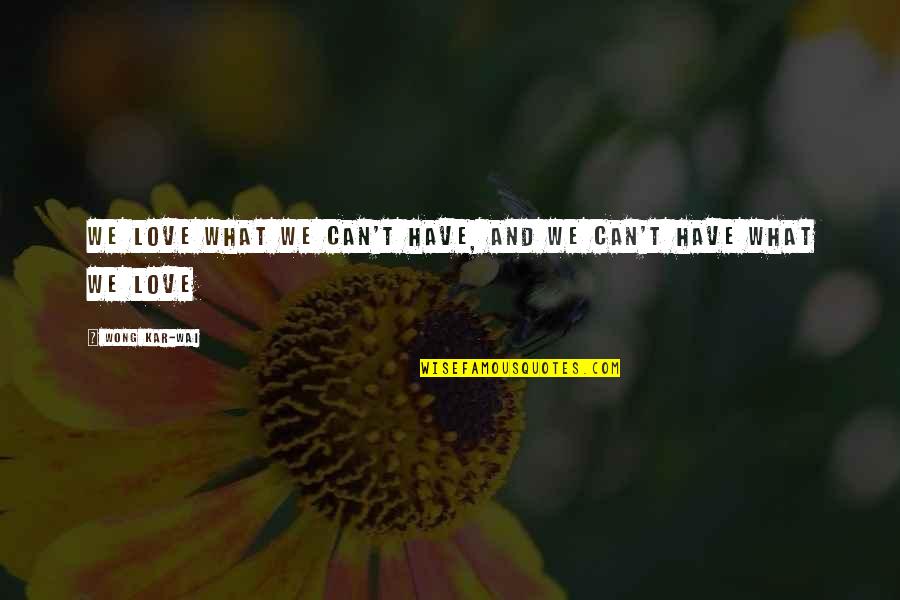 Uwem Etuk Quotes By Wong Kar-Wai: We love what we can't have, and we Uwem Etuk Quotes By Wong Kar-Wai: We love what we can't have, and we