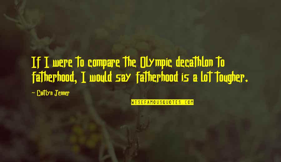 Uwem Quotes By Caitlyn Jenner: If I were to compare the Olympic decathlon