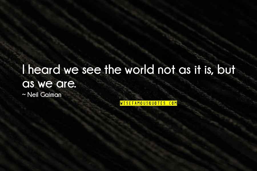 Uwian Quotes By Neil Gaiman: I heard we see the world not as