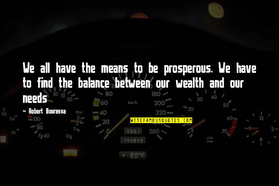 Uwielbienie Quotes By Robert Bourassa: We all have the means to be prosperous.