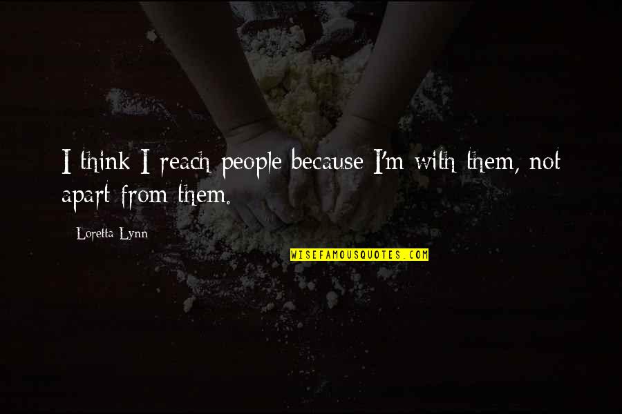 Uwierz Quotes By Loretta Lynn: I think I reach people because I'm with