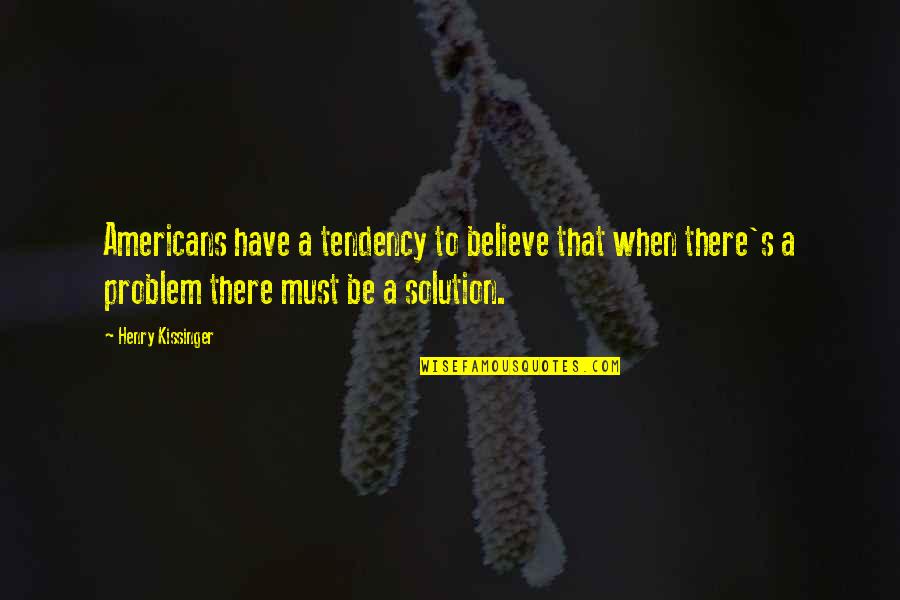 Uwierzytelniony Quotes By Henry Kissinger: Americans have a tendency to believe that when