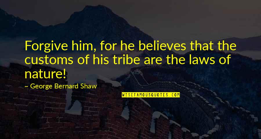 Uwieziony Ptak Nie Spiewa Quotes By George Bernard Shaw: Forgive him, for he believes that the customs Uwieziony Ptak Nie Spiewa Quotes By George Bernard Shaw: Forgive him, for he believes that the customs