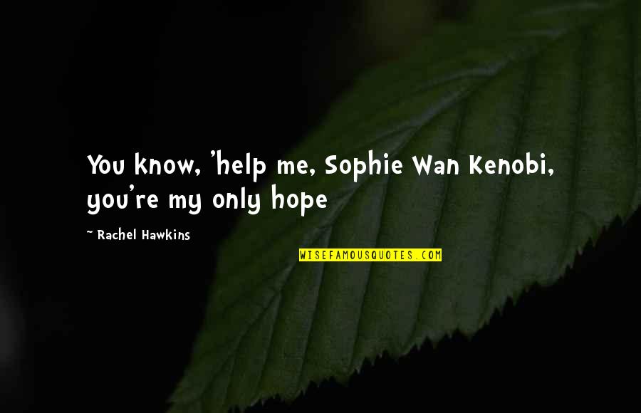 Uwimana Olabisi Quotes By Rachel Hawkins: You know, 'help me, Sophie Wan Kenobi, you're
