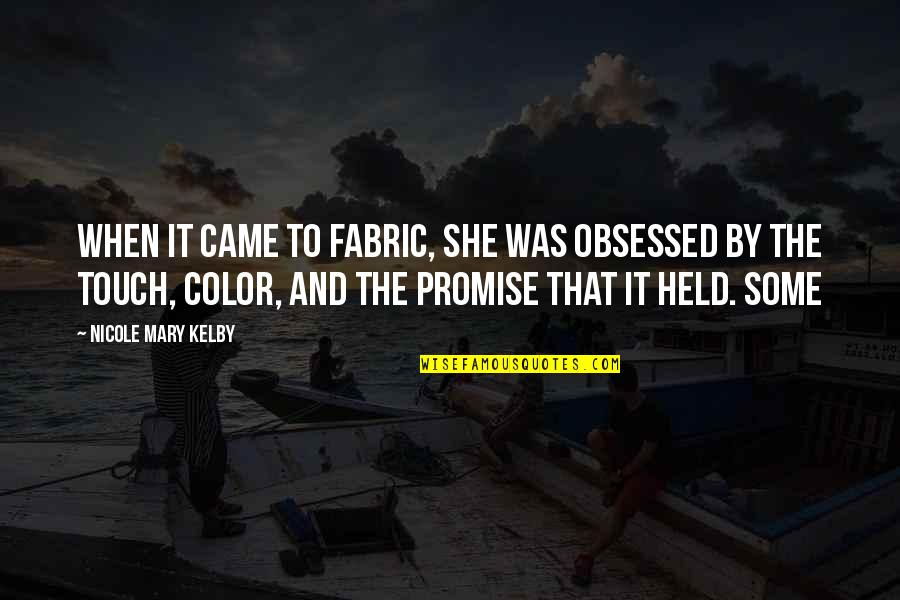 Uwing Uwi Quotes By Nicole Mary Kelby: When it came to fabric, she was obsessed