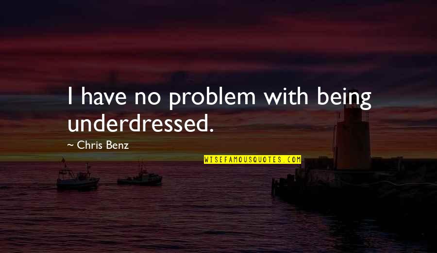 Uwink Restaurant Quotes By Chris Benz: I have no problem with being underdressed.