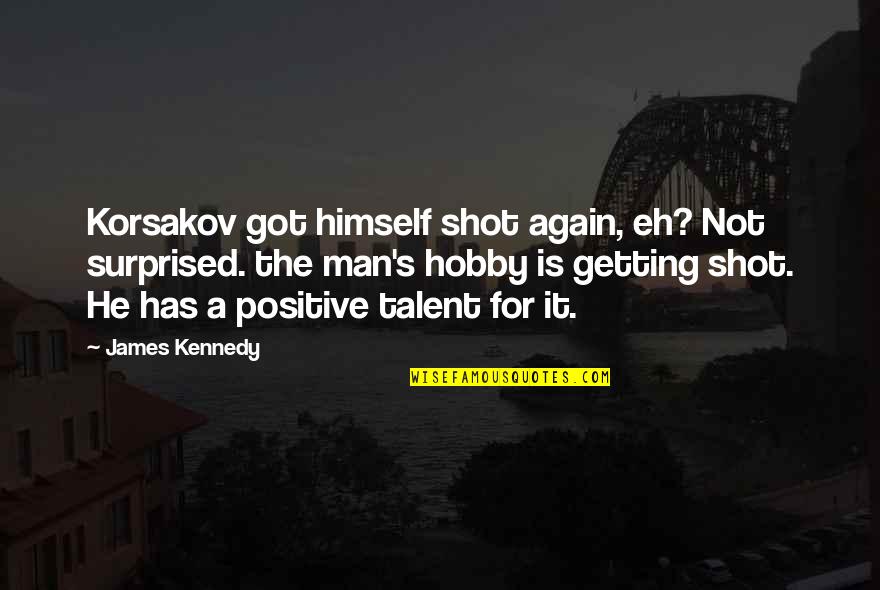 Uwink Restaurant Quotes By James Kennedy: Korsakov got himself shot again, eh? Not surprised.