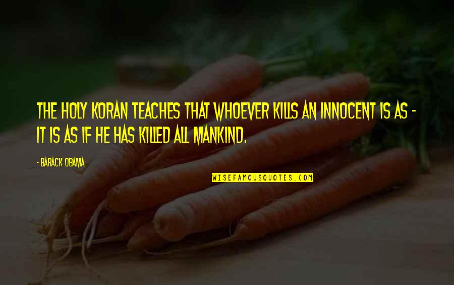 Uwink Woodland Quotes By Barack Obama: The Holy Koran teaches that whoever kills an Uwink Woodland Quotes By Barack Obama: The Holy Koran teaches that whoever kills an