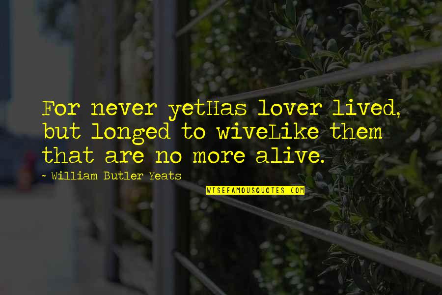 Uwo Quotes By William Butler Yeats: For never yetHas lover lived, but longed to