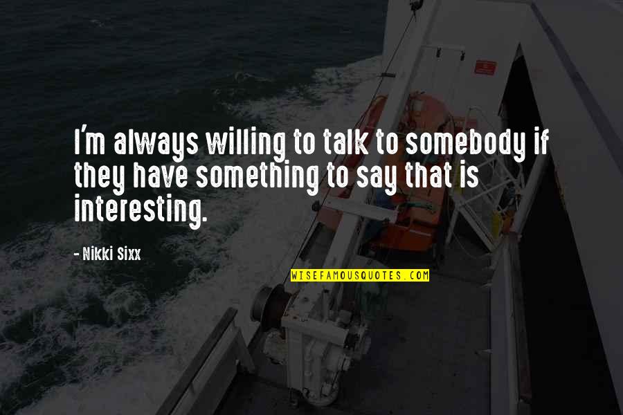 Uwsst 100hh Cb Mb Quotes By Nikki Sixx: I'm always willing to talk to somebody if