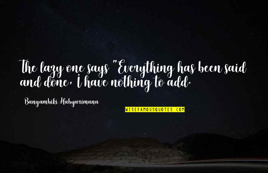 Uxin Quote Quotes By Bangambiki Habyarimana: The lazy one says "Everything has been said Uxin Quote Quotes By Bangambiki Habyarimana: The lazy one says "Everything has been said