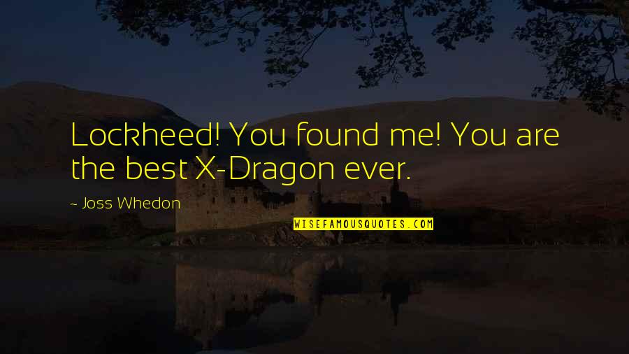 Uxin Quote Quotes By Joss Whedon: Lockheed! You found me! You are the best Uxin Quote Quotes By Joss Whedon: Lockheed! You found me! You are the best