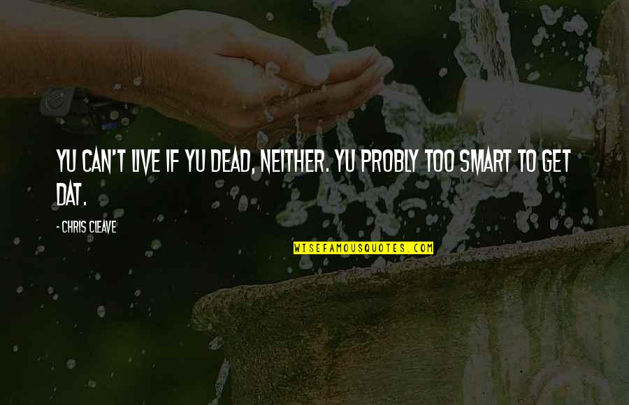 Uxoriousness Quotes By Chris Cleave: Yu can't live if yu dead, neither. Yu