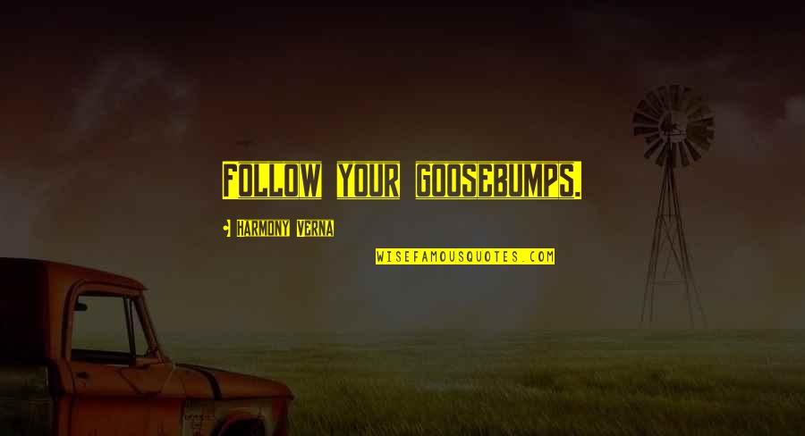Uxoriousness Quotes By Harmony Verna: Follow your goosebumps. Uxoriousness Quotes By Harmony Verna: Follow your goosebumps.