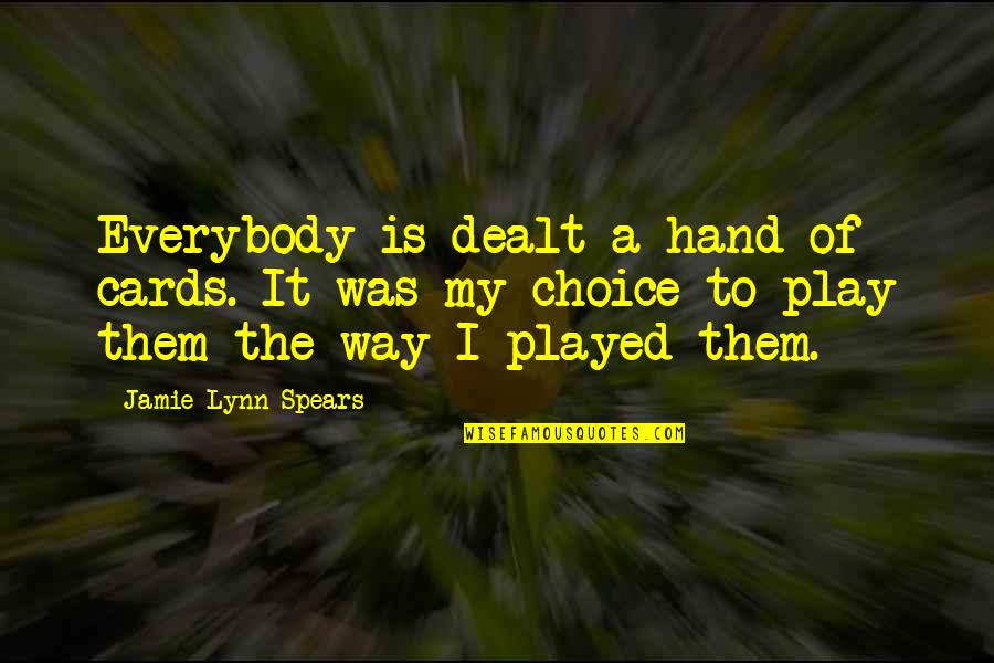 Uxoriousness Quotes By Jamie Lynn Spears: Everybody is dealt a hand of cards. It Uxoriousness Quotes By Jamie Lynn Spears: Everybody is dealt a hand of cards. It