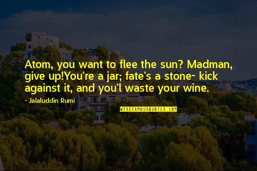 Uxury Quotes By Jalaluddin Rumi: Atom, you want to flee the sun? Madman,