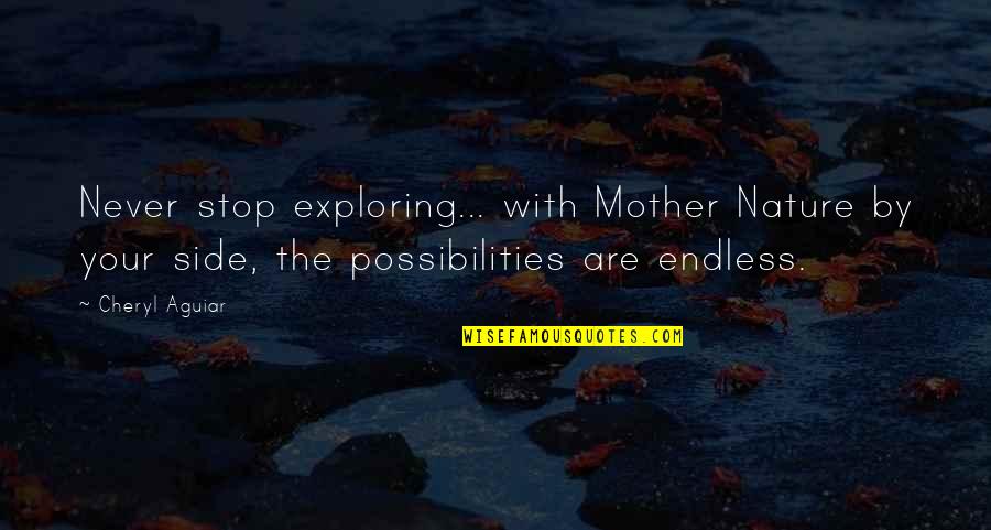 Uyanan Kadin Quotes By Cheryl Aguiar: Never stop exploring... with Mother Nature by your Uyanan Kadin Quotes By Cheryl Aguiar: Never stop exploring... with Mother Nature by your