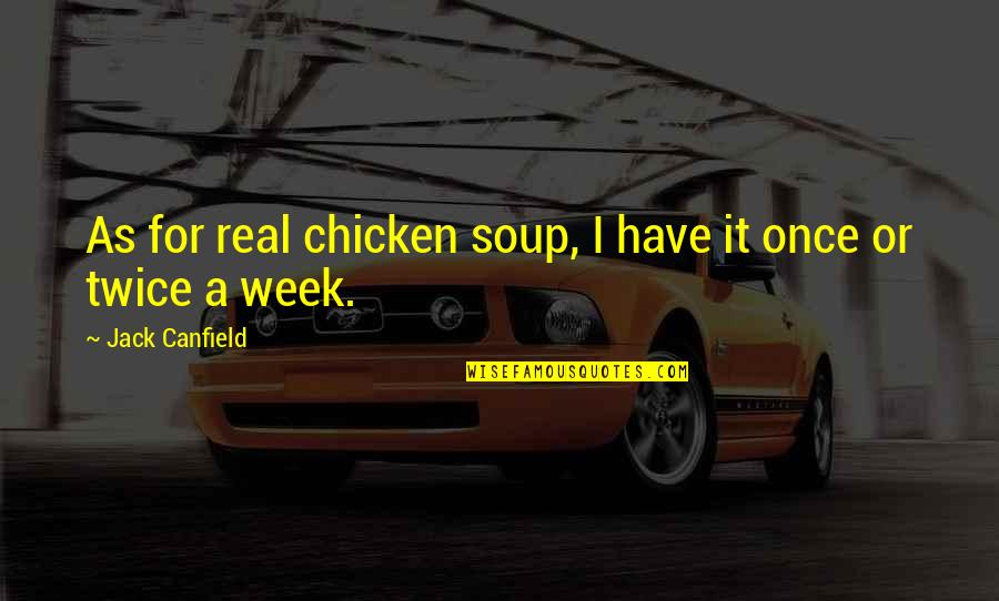 Uyanga Quotes By Jack Canfield: As for real chicken soup, I have it