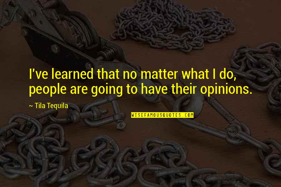 Uydumturk Quotes By Tila Tequila: I've learned that no matter what I do,