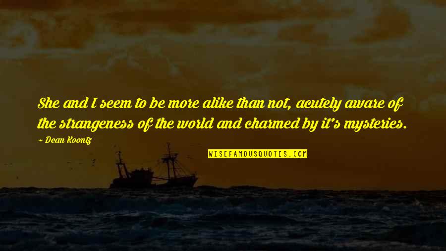 Uydusu Quotes By Dean Koontz: She and I seem to be more alike Uydusu Quotes By Dean Koontz: She and I seem to be more alike