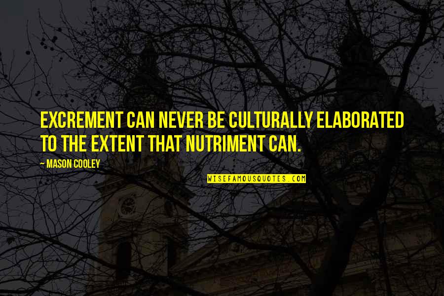 Uyehara Kris Quotes By Mason Cooley: Excrement can never be culturally elaborated to the