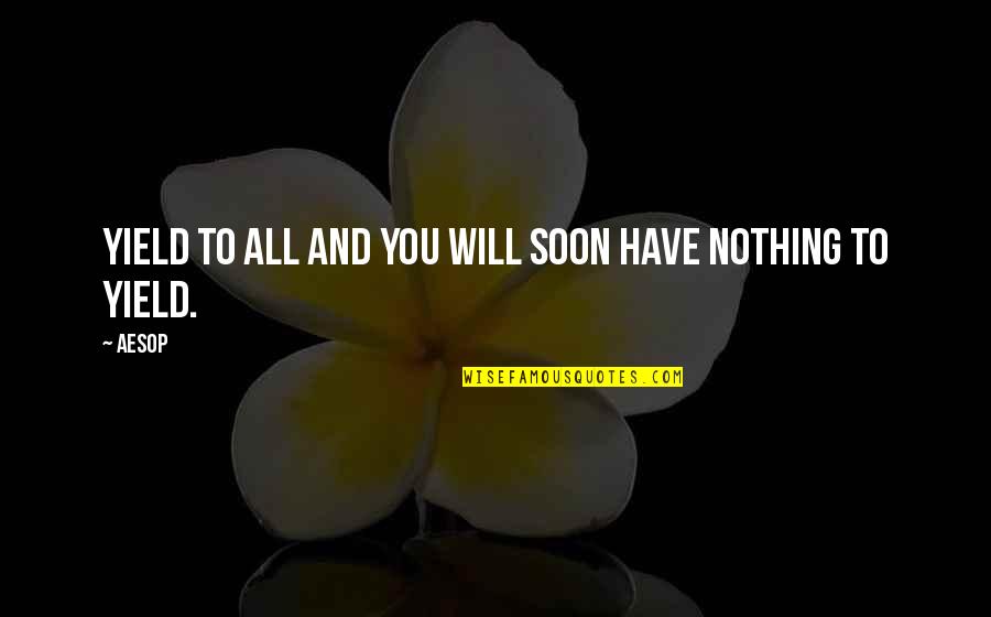 Uygulamak Ingilizce Quotes By Aesop: Yield to all and you will soon have