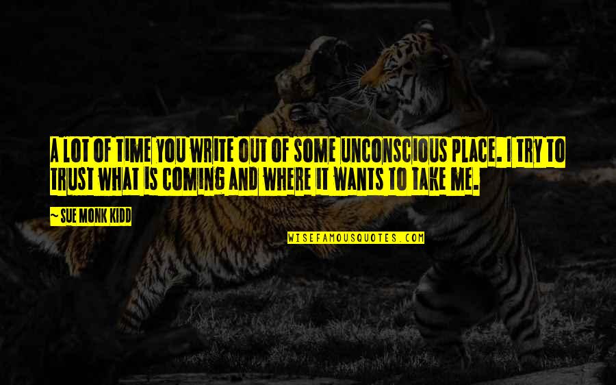 Uygur Alfabesi Quotes By Sue Monk Kidd: A lot of time you write out of Uygur Alfabesi Quotes By Sue Monk Kidd: A lot of time you write out of