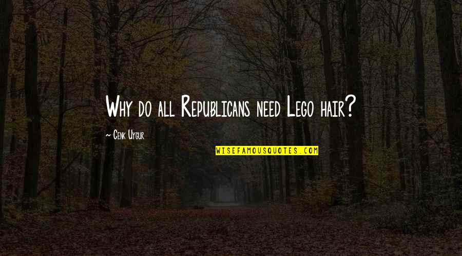 Uygur Cenk Quotes By Cenk Uygur: Why do all Republicans need Lego hair? Uygur Cenk Quotes By Cenk Uygur: Why do all Republicans need Lego hair?