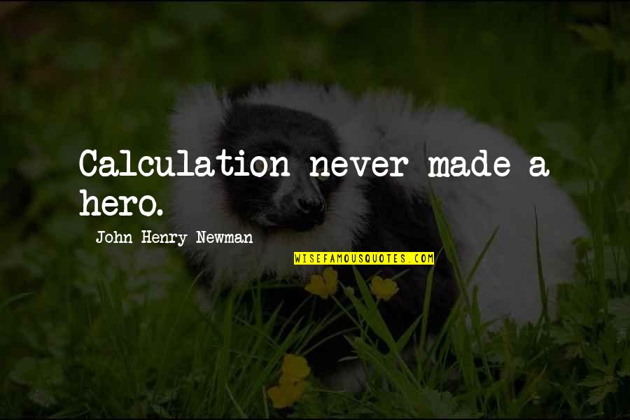 Uygur Cenk Quotes By John Henry Newman: Calculation never made a hero. Uygur Cenk Quotes By John Henry Newman: Calculation never made a hero.