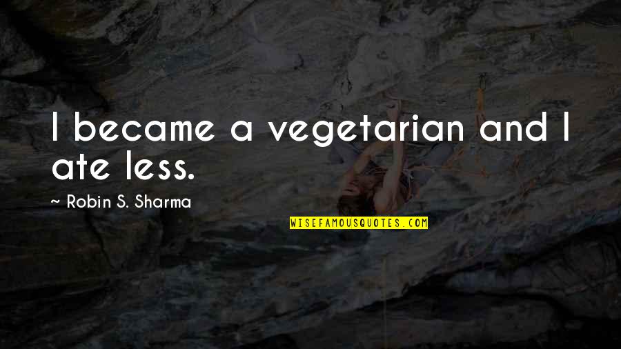 Uyku M Zigi Quotes By Robin S. Sharma: I became a vegetarian and I ate less. Uyku M Zigi Quotes By Robin S. Sharma: I became a vegetarian and I ate less.