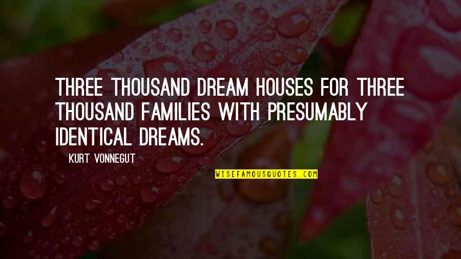 Uykudan Quotes By Kurt Vonnegut: Three thousand dream houses for three thousand families Uykudan Quotes By Kurt Vonnegut: Three thousand dream houses for three thousand families