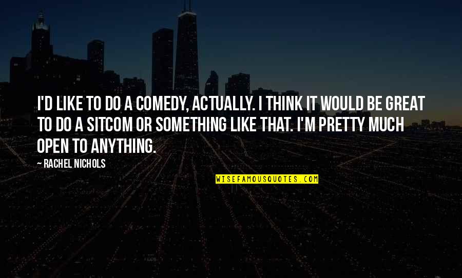 Uykusuz Bozo Quotes By Rachel Nichols: I'd like to do a comedy, actually. I Uykusuz Bozo Quotes By Rachel Nichols: I'd like to do a comedy, actually. I