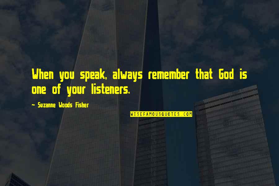 Uylees Quotes By Suzanne Woods Fisher: When you speak, always remember that God is