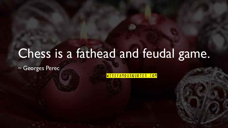 Uymaktabi Quotes By Georges Perec: Chess is a fathead and feudal game.