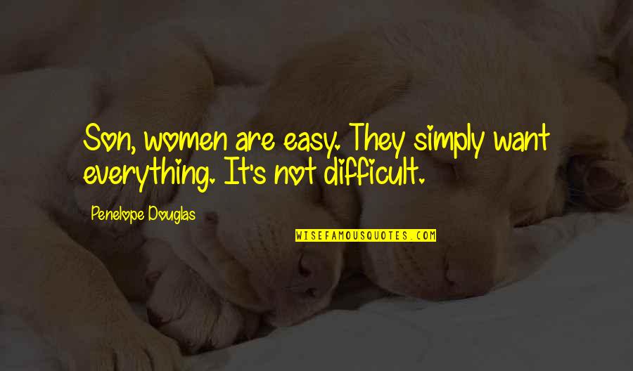 Uyto Quotes By Penelope Douglas: Son, women are easy. They simply want everything.