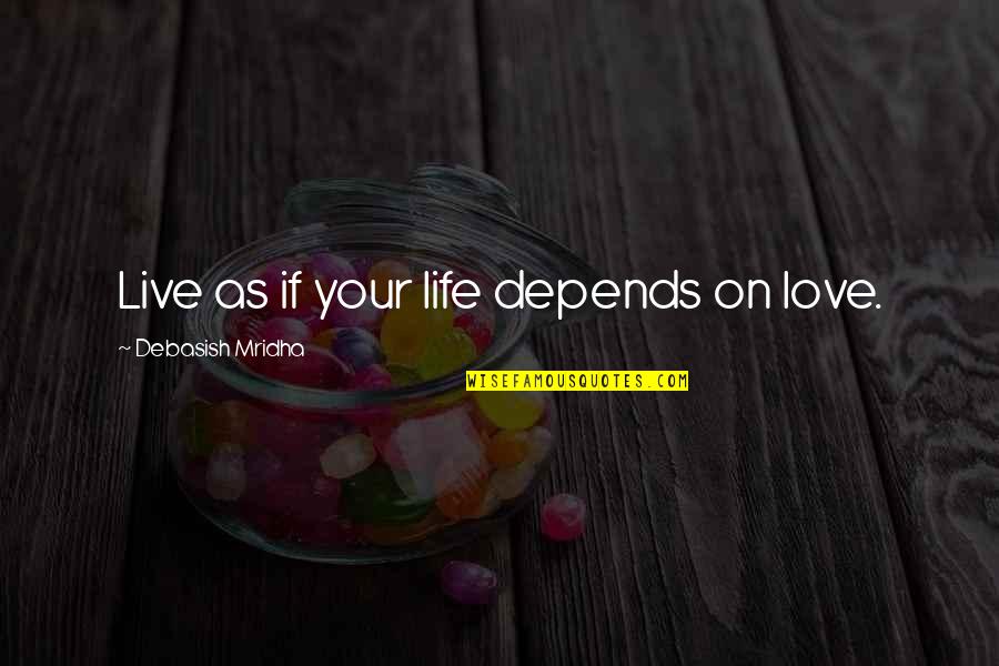 Uyttendaele Poughkeepsie Quotes By Debasish Mridha: Live as if your life depends on love. Uyttendaele Poughkeepsie Quotes By Debasish Mridha: Live as if your life depends on love.