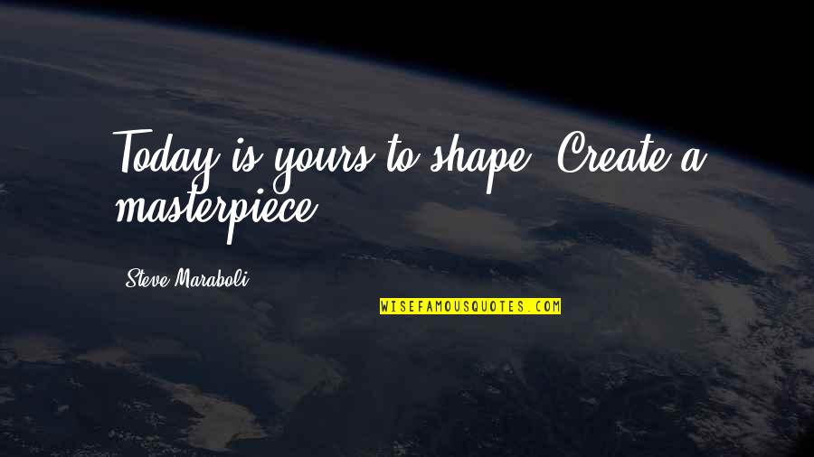 Uyttendaele Poughkeepsie Quotes By Steve Maraboli: Today is yours to shape. Create a masterpiece! Uyttendaele Poughkeepsie Quotes By Steve Maraboli: Today is yours to shape. Create a masterpiece!