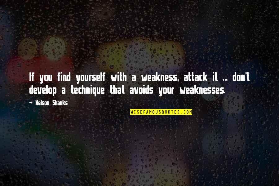Uyttendaele Wanzele Quotes By Nelson Shanks: If you find yourself with a weakness, attack Uyttendaele Wanzele Quotes By Nelson Shanks: If you find yourself with a weakness, attack